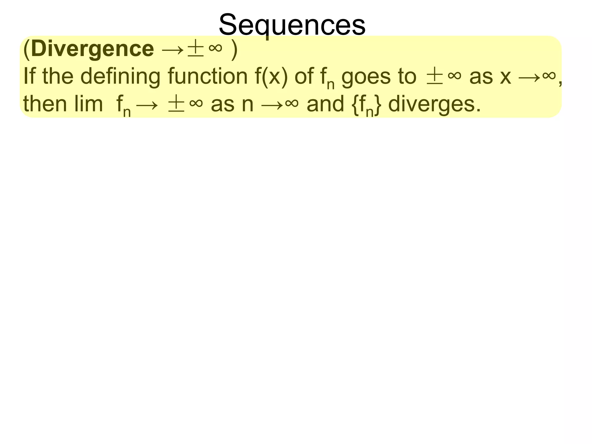 Sequences
(Divergence →±∞ )
If the defining function f(x) of fn goes to ±∞ as x →∞,
then lim fn → ±∞ as n →∞ and {fn} diverges.
 