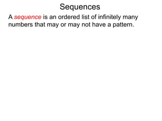A sequence is an ordered list of infinitely many
numbers that may or may not have a pattern.
Sequences
 