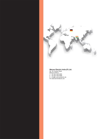 Werner Electric India (P) Ltd.
No. 38, Hunsur Road
Mysore 570012.
T : +91 821-425 4500
F : +91 821-425 4599
E : info@in.wernerelectric.de
W: www.wernerelectric.de
 