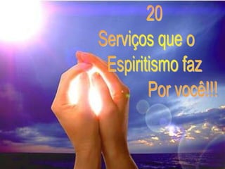       20   Serviços que o       Espiritismo faz                     Por você!!! 