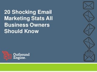 20 Shocking Email
Marketing Stats All
Business Owners
Should Know
 