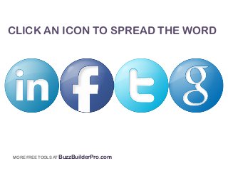 MORE FREE TOOLS AT BuzzBuilderPro.com
CLICK AN ICON TO SPREAD THE WORD
 