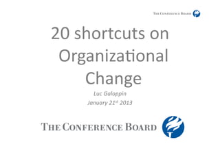 20	
  shortcuts	
  on	
  
 Organiza1onal	
  
       Change	
  
         Luc	
  Galoppin	
  
       January	
  21st	
  2013	
  
 