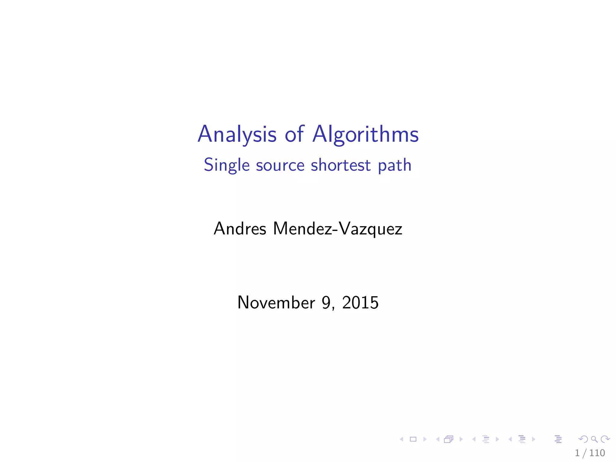 Analysis of Algorithms
Single Source Shortest Path
Andres Mendez-Vazquez
November 9, 2015
1 / 108
 