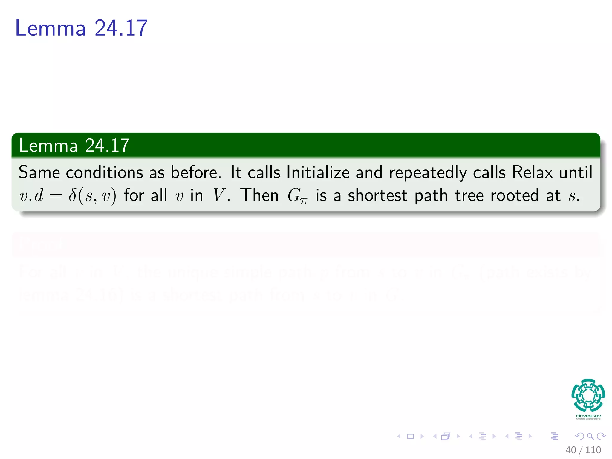 Proof
Thus
Because vk.π is changed by call Relax (Immediately before),
vk.d > vk−1.d + w(vk−1, vk), we have that:
k
i=1
vi.d >
k
i=1
(vi−1.d + w (vi−1, vi))
=
k
i=1
vi−1.d +
k
i=1
w (vi−1, vi)
We have ﬁnally that
Because
k
i=1
vi.d =
k
i=1
vi−1.d, we have that
k
i=1
w(vi−1, vi) < 0, i.e., a
negative weight cycle!!!
38 / 108
 