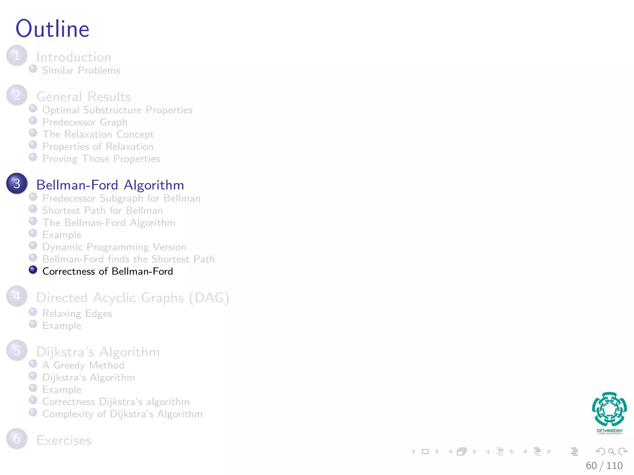 v.d == δ(s, v) upon termination
Lemma 24.2
Assuming no negative weight cycles reachable from s, v.d == δ(s, v)
holds upon termination for all vertices v reachable from s.
Proof
Consider a shortest path p, where p =< v0, v1, ..., vk >, where v0 = s and
vk = v.
We know the following
Shortest paths are simple, p has at most |V | − 1, thus we have that
k ≤ |V | − 1.
55 / 108
 