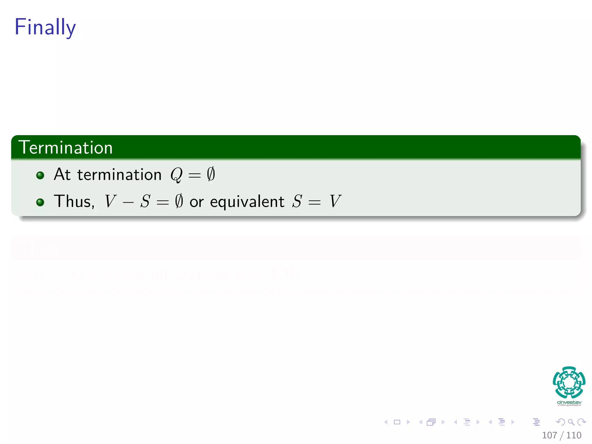 Proof
Remember? Convergence property (Lemma 24.14)
Let p be a shortest path from s to v, where p =
p1
s u → v. If
u.d = δ(s, u) holds at any time prior to calling Relax(u, v, w), then
v.d = δ(s, v) holds at all times after the call.
Then
Then, using this convergence property.
y.d = δ(s, y) = δ(s, x) + w(x, y) (9)
The claim is implied!!!
102 / 108
 