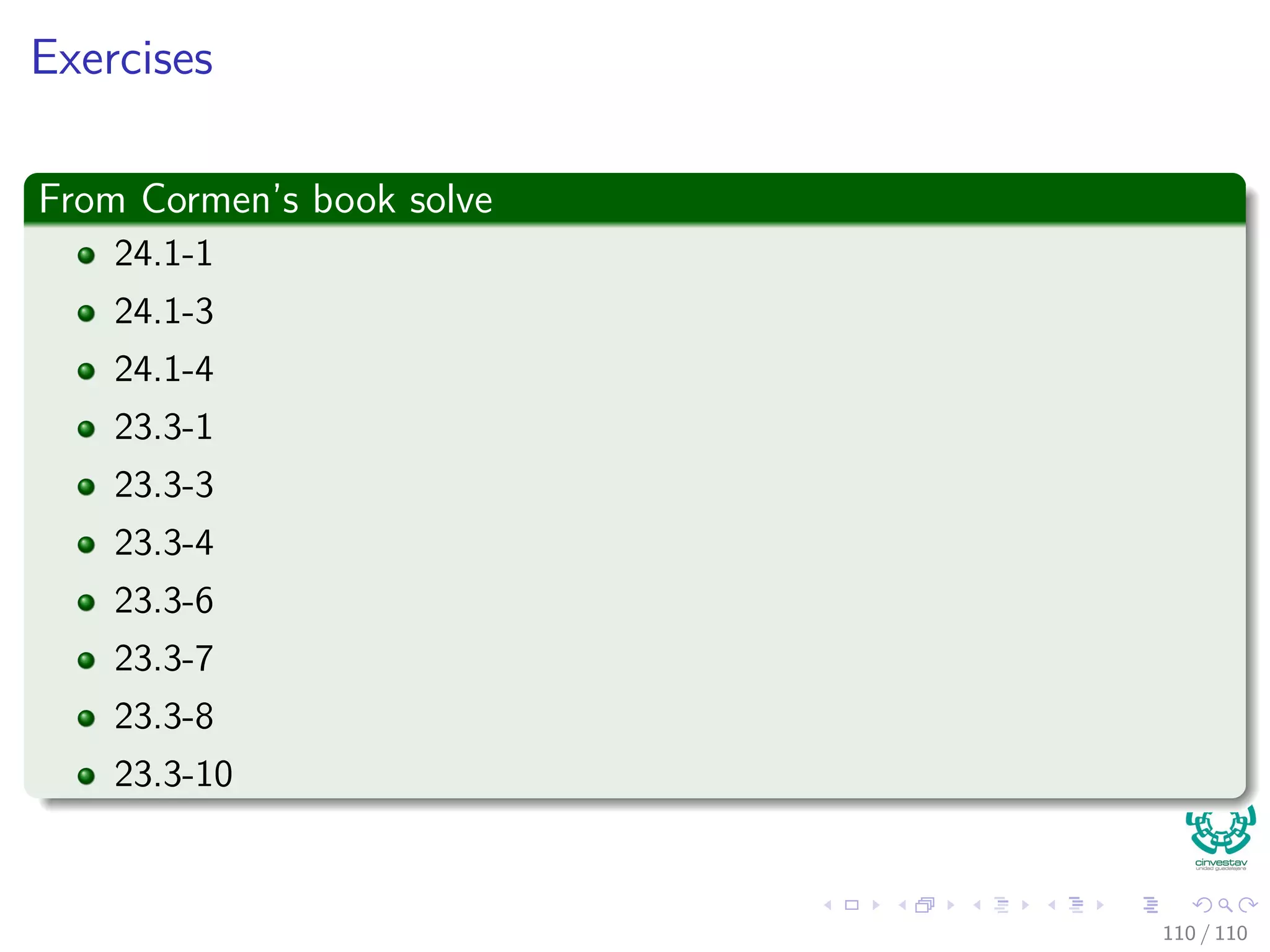 Proof
Now
1 We obtain a contradiction to prove that u.d = δ (s, u).
2 y appears before u in a shortest path on a shortest path from s to u.
3 In addition, all edges have positive weights.
4 Then, δ(s, y) ≤ δ(s, u), thus
y.d = δ (s, y)
≤ δ (s, u)
≤ u.d
The last inequality is due to the Upper-Bound Property (Lemma
24.11).
103 / 108
 