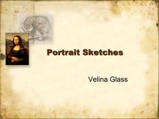 Portrait Sketches


         Velina Glass
 