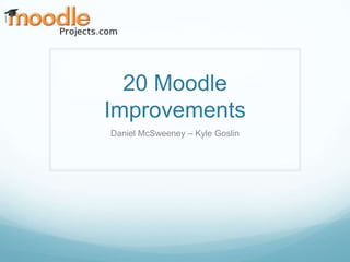 20 Moodle
Improvements
Daniel McSweeney – Kyle Goslin
 