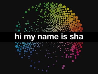 hi my name is sha
 