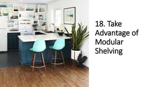 18. Take
Advantage of
Modular
Shelving
 