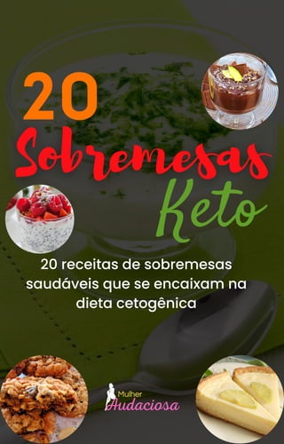 Mulher
Audaciosa
20
Keto
20 receitas de sobremesas
saudáveis que se encaixam na
dieta cetogênica
 