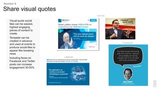 Visual quote social
tiles can be easiest,
highest engaging
pieces of content to
create.
Template can be
created in advance
and used at events to
produce social tiles to
appear like breaking
news
Including faces on
Facebook and Twitter
posts can increase
engagement 30-50%
TWITTER
LINKEDIN
FACEBOOK
Share visual quotes
Number 6
 