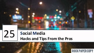 25 Social Media
Hacks and Tips From the Pros
 