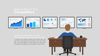 Keep an Eye on Your
Competitors
What are they doing? What’s working?
What should you copy, what can you do better?
To answer these questions analyze their follower base, who
they follow, their posting time and frequency, copy and content
type – pay close attention to their popular and weak posts.
Leverage this knowledge to your advantage, but stay unique.
 