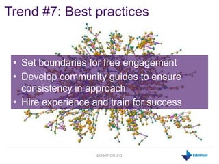 Trend #7: Best practices


 • Set boundaries for free engagement
 • Develop community guides to ensure
   consistency in a...
