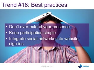 Trend #18: Best practices


 • Don‟t over-extend your presence
 • Keep participation simple
 • Integrate social networks i...