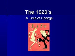 The 1920’sThe 1920’s
A Time of ChangeA Time of Change
 