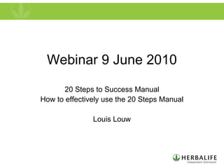 Webinar 9 June 2010
20 Steps to Success Manual
How to effectively use the 20 Steps Manual
Louis Louw
 