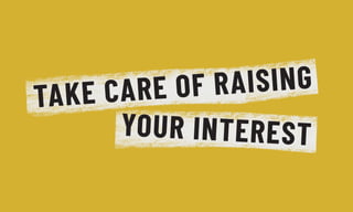 YOUR INTEREST
TAKE CARE OF RAISING
 