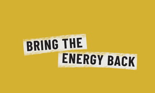 ENERGY BACK
BRING THE
 