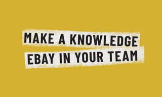 MAKE A KNOWLEDGE
EBAY IN YOUR TEAM
 