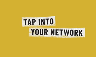 TAP INTO
YOUR NETWORK
 