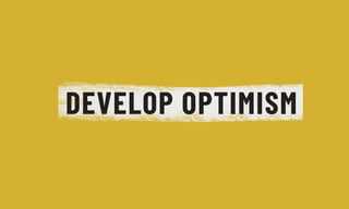 DEVELOP OPTIMISM
 