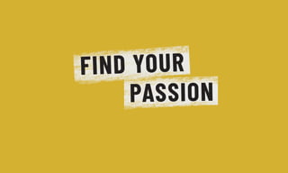 FIND YOUR
PASSION
 