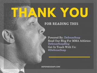 Powered By: DefenseSoap
Read Our Blog For MMA Athletes: 
DefenseSoapBlog
Get In Touch With Us: 
@DefenseSoap
 