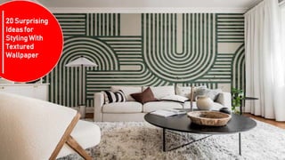 20 Surprising
Ideas for
Styling With
Textured
Wallpaper
 