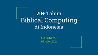 20+ Tahun
Biblical Computing
di Indonesia
SABDA 27
Oktober 2021
 