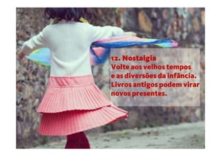 12. Nostalgia
Volte aos velhos tempos
e as diversões da infância.
Livros antigos podem virar
novos presentes.
 