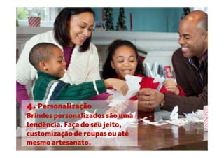 4. Personalização
Brindes personalizados são uma
tendência. Faça do seu jeito,
customização de roupas ou até
mesmo artesanato.
 