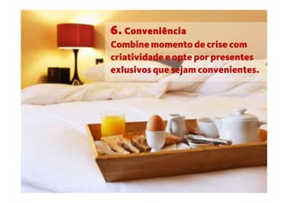 6. Conveniência
Combine momento de crise com
criatividade e opte por presentes
exlusivos que sejam convenientes.
 