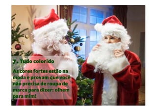 7. Tudo colorido
As cores fortes estão na
moda e provam que você
não precisa de roupa de
marca para dizer: olhem
para mim!
 