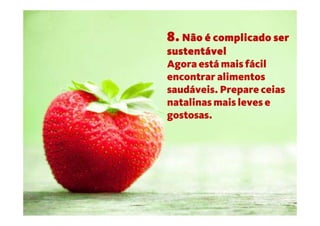 8. Não é complicado ser
sustentável
Agora está mais fácil
encontrar alimentos
saudáveis. Prepare ceias
natalinas mais leves e
gostosas.
 