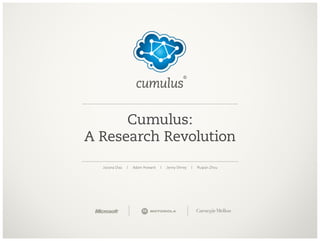Cumulus:
A Research Revolution
  Juliana Diaz   |   Adam Howard   |   Jenny Shirey   |   Ruqian Zhou
 