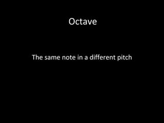 Octave
The same note in a different pitch
 
