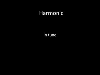 Harmonic
In tune
 