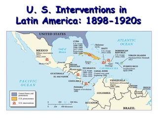 U. S. Interventions in  Latin America: 1898-1920s 