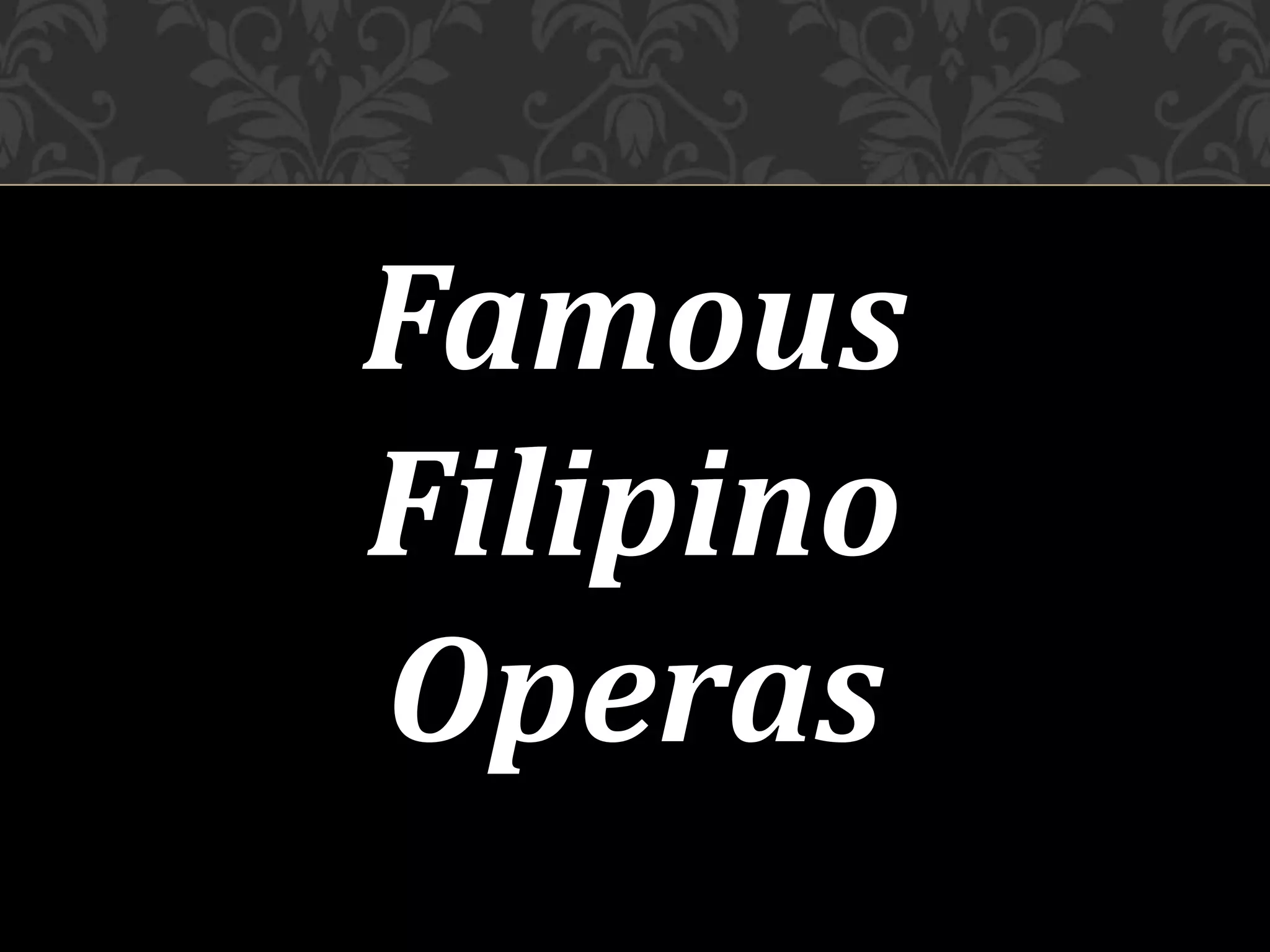 Famous
Filipino
Operas
 