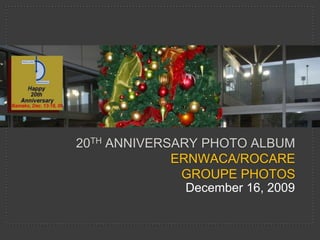 20th anniversary Photo AlbumERNWACA/ROCAREGROUPE PHOTOS December 16, 2009 