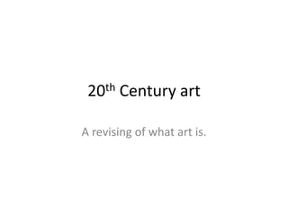 th
20

Century art

A revising of what art is.

 