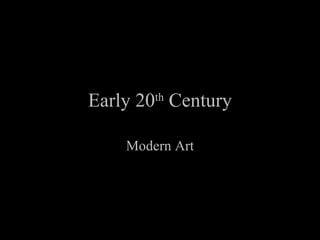 Early 20 th  Century Modern Art 