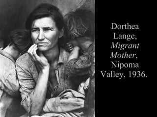 Dorthea Lange, Migrant Mother , Nipoma Valley, 1936.