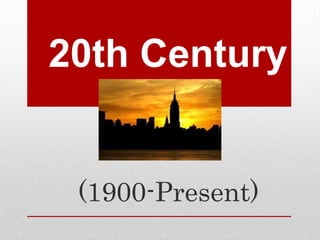 20th Century


 (1900-Present)
 