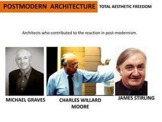 POSTMODERN ARCHITECTURE TOTAL AESTHETIC FREEDOM
Architects who contributed to the reaction in post-modernism.
JAMES STIRLING
MICHAEL GRAVES CHARLES WILLARD
MOORE
 