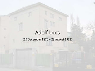 Adolf Loos
(10 December 1870 – 23 August 1933)
 